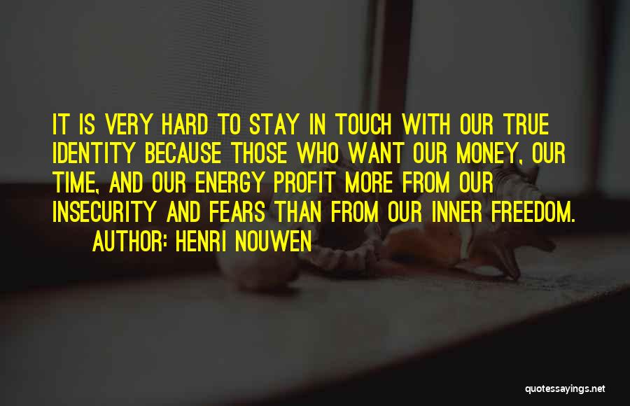 Henri Nouwen Quotes: It Is Very Hard To Stay In Touch With Our True Identity Because Those Who Want Our Money, Our Time,