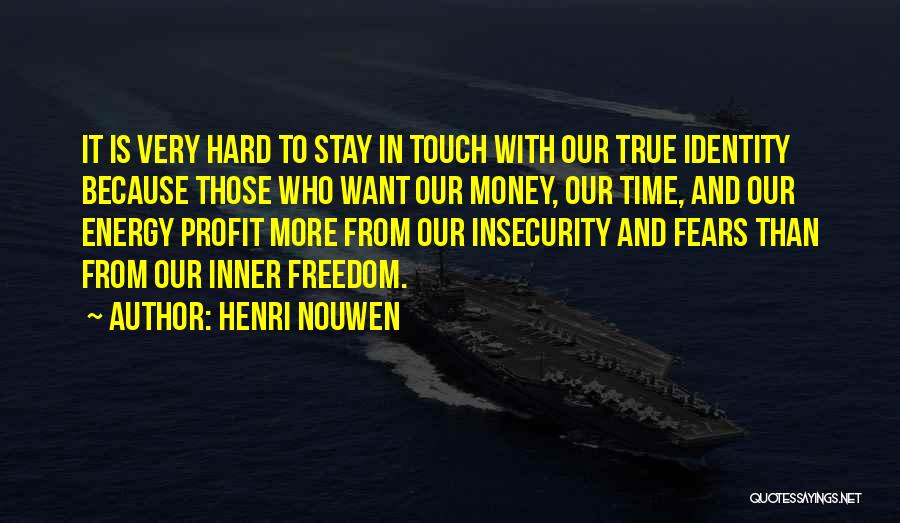 Henri Nouwen Quotes: It Is Very Hard To Stay In Touch With Our True Identity Because Those Who Want Our Money, Our Time,