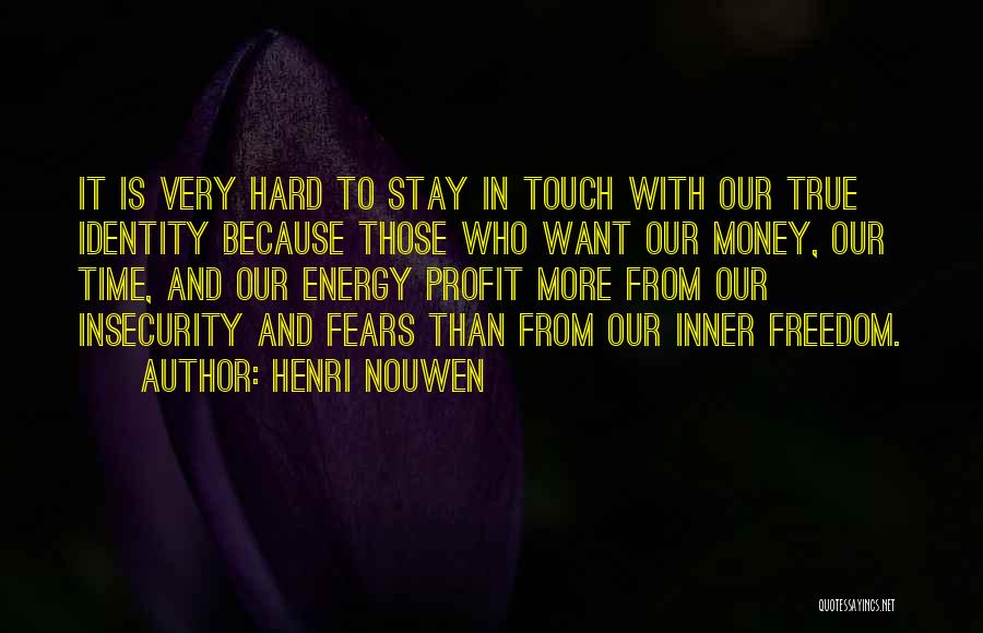 Henri Nouwen Quotes: It Is Very Hard To Stay In Touch With Our True Identity Because Those Who Want Our Money, Our Time,