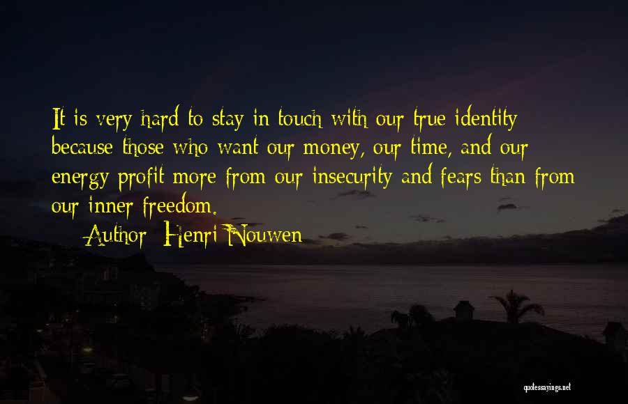 Henri Nouwen Quotes: It Is Very Hard To Stay In Touch With Our True Identity Because Those Who Want Our Money, Our Time,