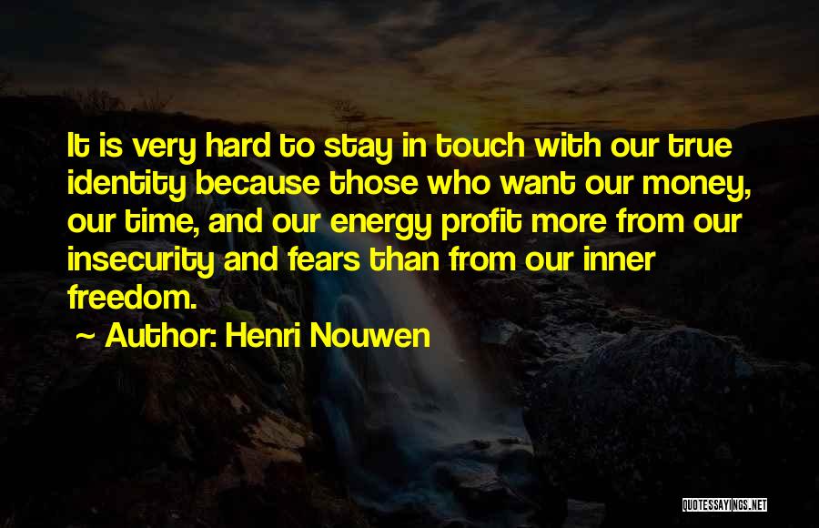 Henri Nouwen Quotes: It Is Very Hard To Stay In Touch With Our True Identity Because Those Who Want Our Money, Our Time,