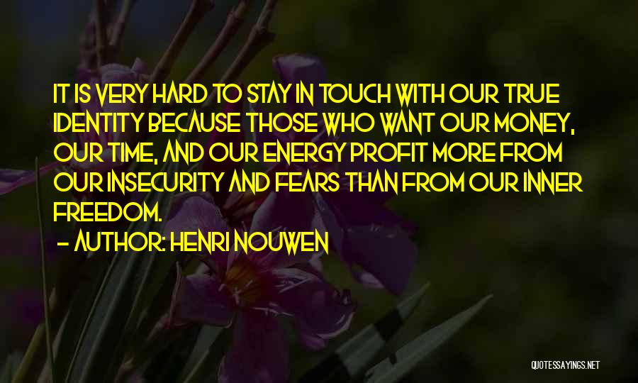 Henri Nouwen Quotes: It Is Very Hard To Stay In Touch With Our True Identity Because Those Who Want Our Money, Our Time,