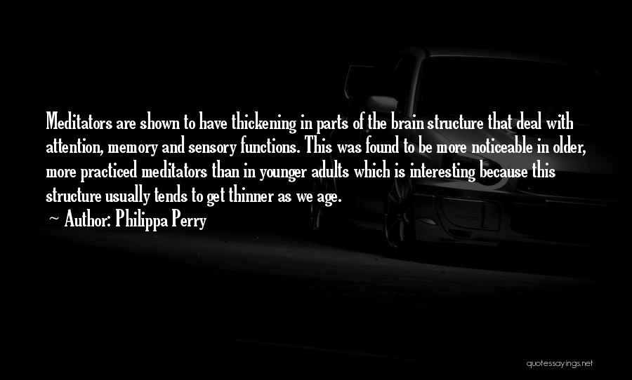 Philippa Perry Quotes: Meditators Are Shown To Have Thickening In Parts Of The Brain Structure That Deal With Attention, Memory And Sensory Functions.