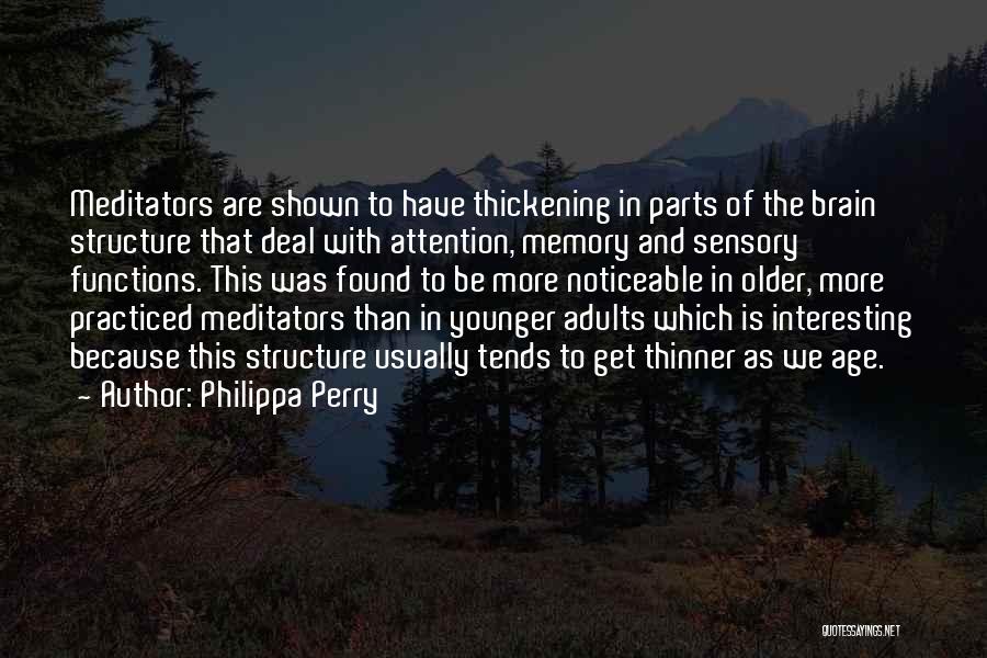 Philippa Perry Quotes: Meditators Are Shown To Have Thickening In Parts Of The Brain Structure That Deal With Attention, Memory And Sensory Functions.