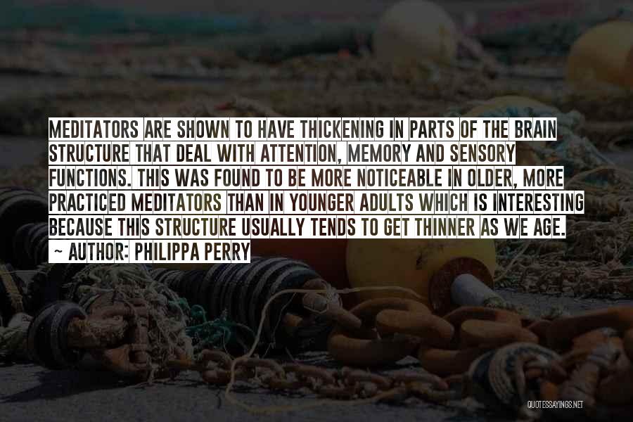 Philippa Perry Quotes: Meditators Are Shown To Have Thickening In Parts Of The Brain Structure That Deal With Attention, Memory And Sensory Functions.