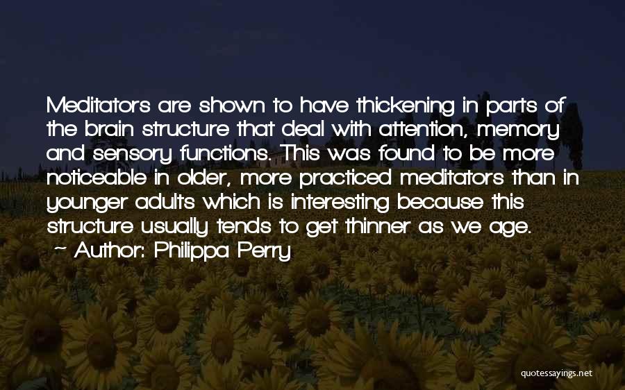 Philippa Perry Quotes: Meditators Are Shown To Have Thickening In Parts Of The Brain Structure That Deal With Attention, Memory And Sensory Functions.