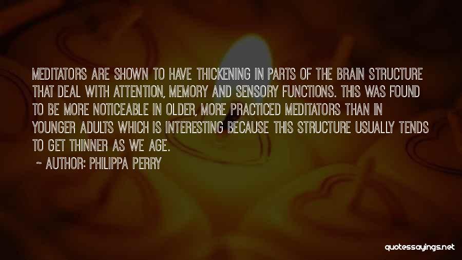 Philippa Perry Quotes: Meditators Are Shown To Have Thickening In Parts Of The Brain Structure That Deal With Attention, Memory And Sensory Functions.