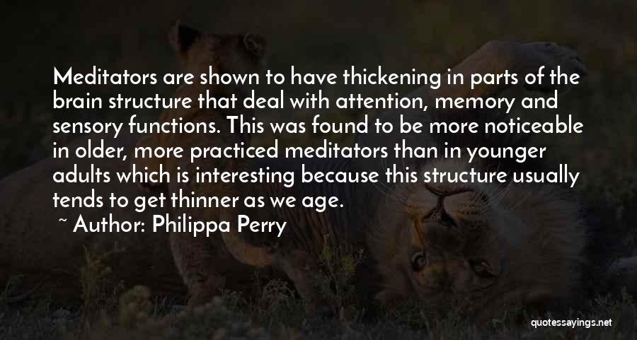 Philippa Perry Quotes: Meditators Are Shown To Have Thickening In Parts Of The Brain Structure That Deal With Attention, Memory And Sensory Functions.