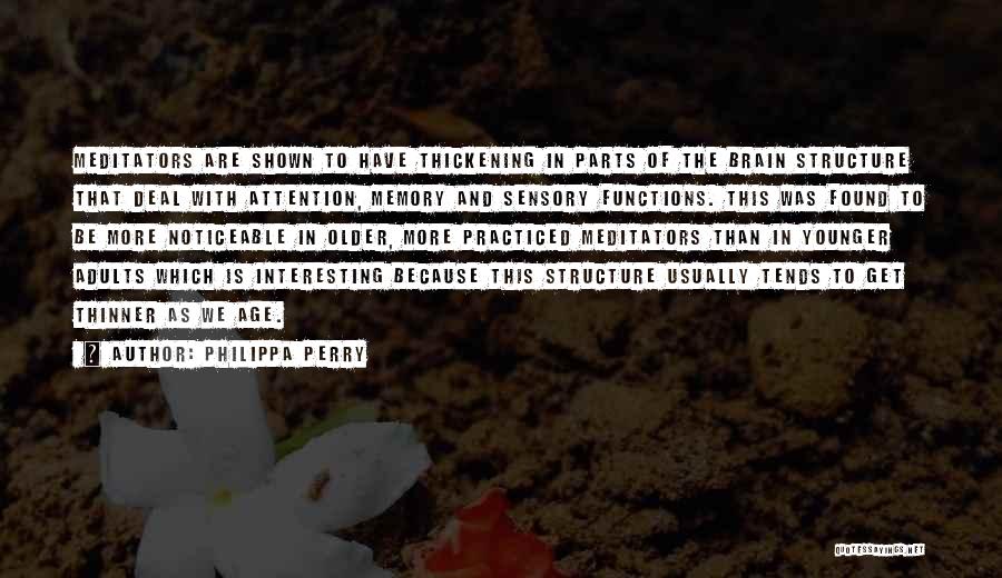 Philippa Perry Quotes: Meditators Are Shown To Have Thickening In Parts Of The Brain Structure That Deal With Attention, Memory And Sensory Functions.