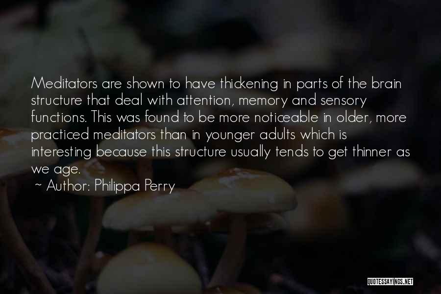 Philippa Perry Quotes: Meditators Are Shown To Have Thickening In Parts Of The Brain Structure That Deal With Attention, Memory And Sensory Functions.