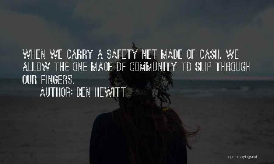 Ben Hewitt Quotes: When We Carry A Safety Net Made Of Cash, We Allow The One Made Of Community To Slip Through Our