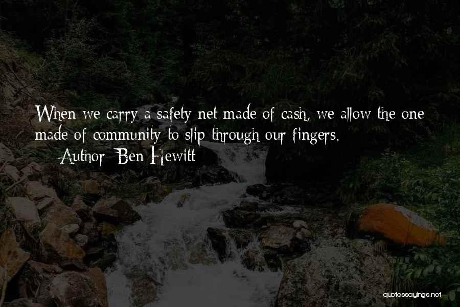 Ben Hewitt Quotes: When We Carry A Safety Net Made Of Cash, We Allow The One Made Of Community To Slip Through Our