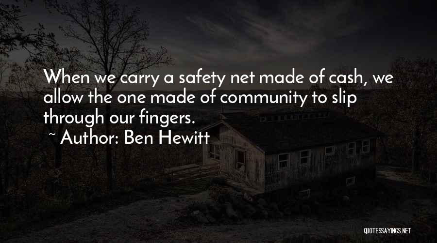 Ben Hewitt Quotes: When We Carry A Safety Net Made Of Cash, We Allow The One Made Of Community To Slip Through Our
