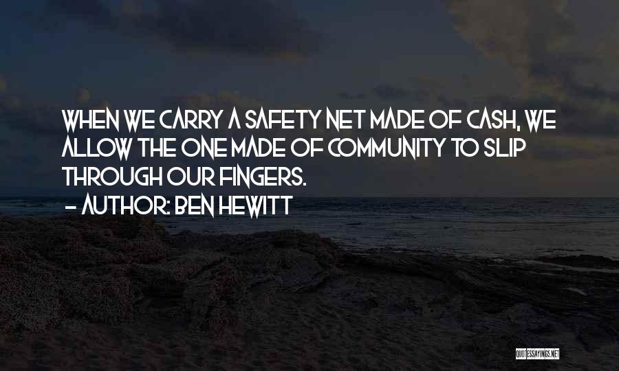 Ben Hewitt Quotes: When We Carry A Safety Net Made Of Cash, We Allow The One Made Of Community To Slip Through Our