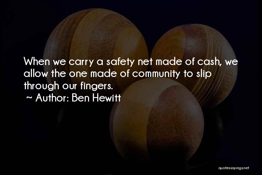 Ben Hewitt Quotes: When We Carry A Safety Net Made Of Cash, We Allow The One Made Of Community To Slip Through Our