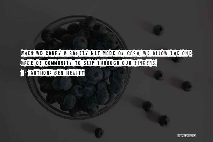 Ben Hewitt Quotes: When We Carry A Safety Net Made Of Cash, We Allow The One Made Of Community To Slip Through Our