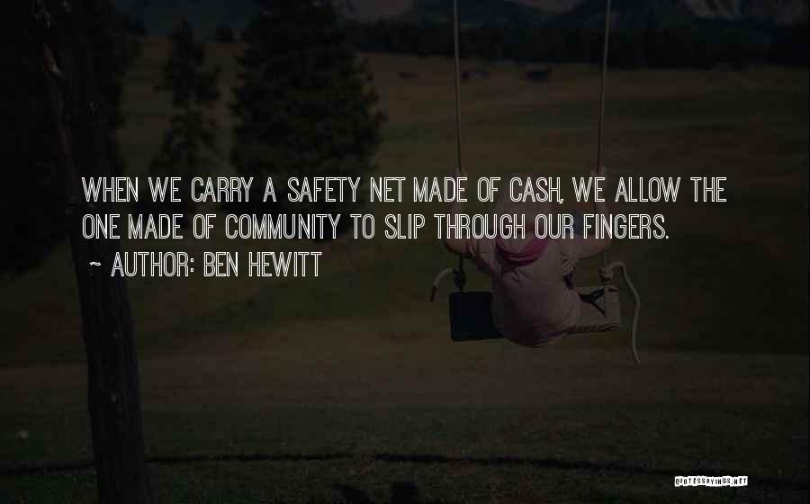 Ben Hewitt Quotes: When We Carry A Safety Net Made Of Cash, We Allow The One Made Of Community To Slip Through Our