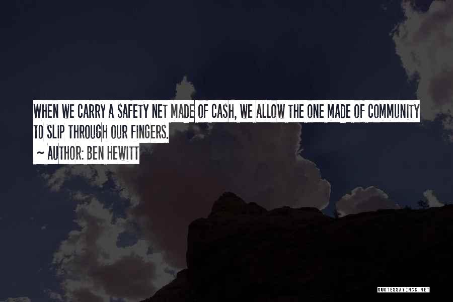 Ben Hewitt Quotes: When We Carry A Safety Net Made Of Cash, We Allow The One Made Of Community To Slip Through Our