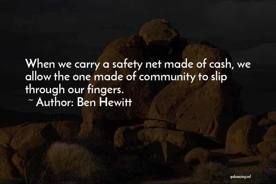 Ben Hewitt Quotes: When We Carry A Safety Net Made Of Cash, We Allow The One Made Of Community To Slip Through Our