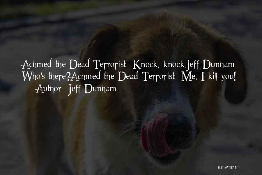 Jeff Dunham Quotes: Achmed The Dead Terrorist: Knock, Knock.jeff Dunham: Who's There?achmed The Dead Terrorist: Me, I Kill You!