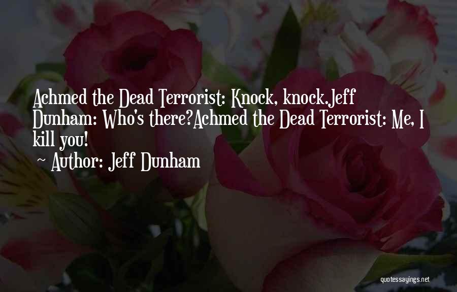 Jeff Dunham Quotes: Achmed The Dead Terrorist: Knock, Knock.jeff Dunham: Who's There?achmed The Dead Terrorist: Me, I Kill You!