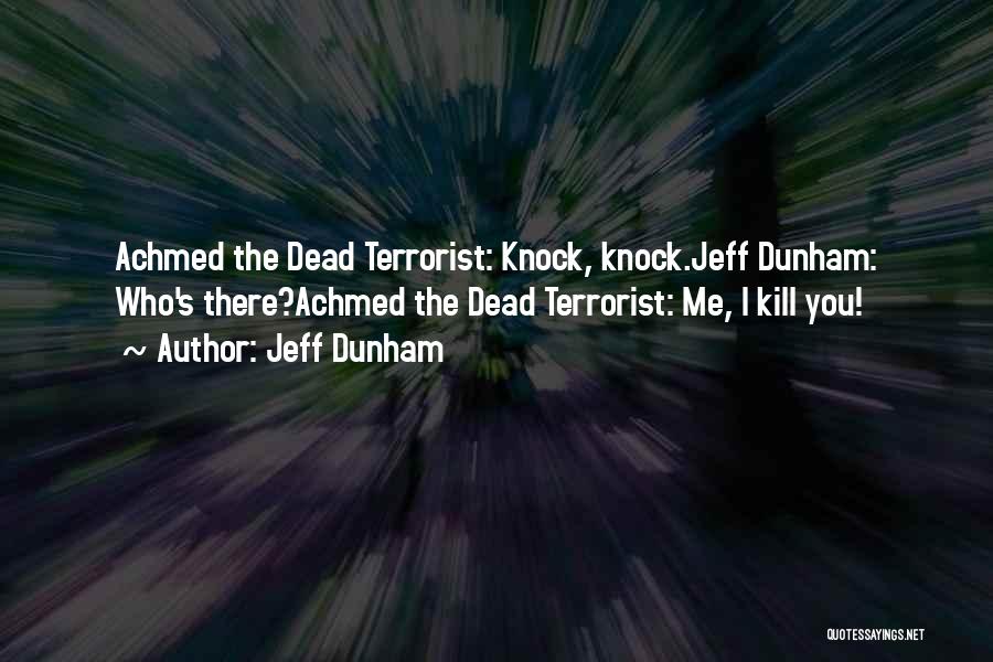 Jeff Dunham Quotes: Achmed The Dead Terrorist: Knock, Knock.jeff Dunham: Who's There?achmed The Dead Terrorist: Me, I Kill You!