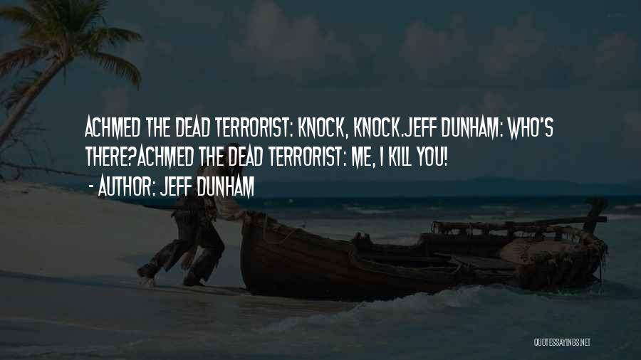 Jeff Dunham Quotes: Achmed The Dead Terrorist: Knock, Knock.jeff Dunham: Who's There?achmed The Dead Terrorist: Me, I Kill You!