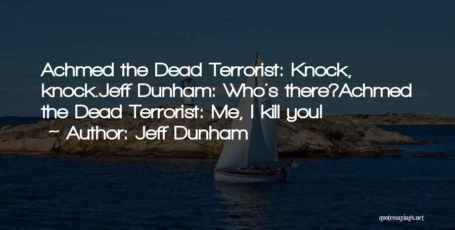 Jeff Dunham Quotes: Achmed The Dead Terrorist: Knock, Knock.jeff Dunham: Who's There?achmed The Dead Terrorist: Me, I Kill You!