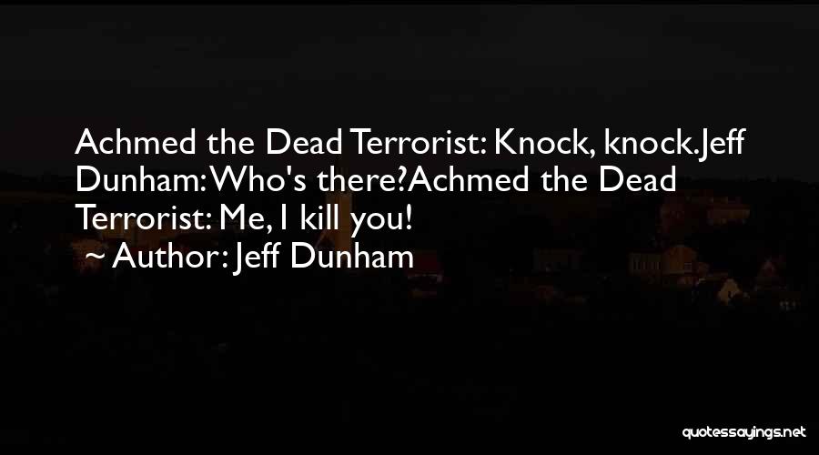 Jeff Dunham Quotes: Achmed The Dead Terrorist: Knock, Knock.jeff Dunham: Who's There?achmed The Dead Terrorist: Me, I Kill You!