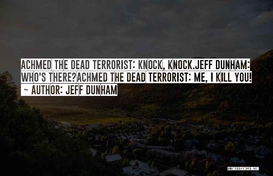 Jeff Dunham Quotes: Achmed The Dead Terrorist: Knock, Knock.jeff Dunham: Who's There?achmed The Dead Terrorist: Me, I Kill You!