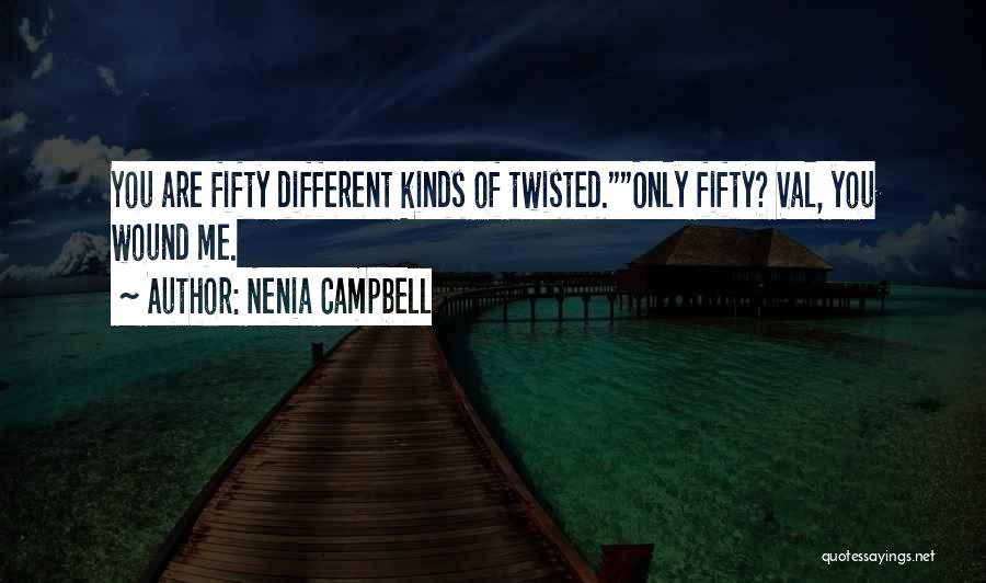 Nenia Campbell Quotes: You Are Fifty Different Kinds Of Twisted.only Fifty? Val, You Wound Me.