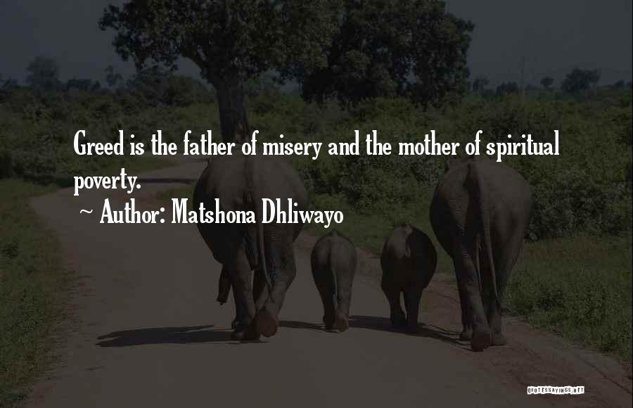 Matshona Dhliwayo Quotes: Greed Is The Father Of Misery And The Mother Of Spiritual Poverty.
