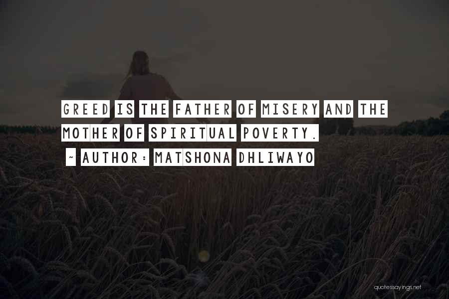 Matshona Dhliwayo Quotes: Greed Is The Father Of Misery And The Mother Of Spiritual Poverty.