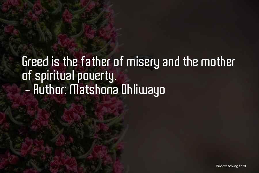Matshona Dhliwayo Quotes: Greed Is The Father Of Misery And The Mother Of Spiritual Poverty.