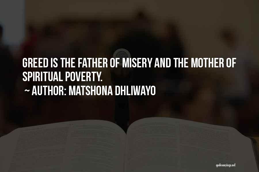 Matshona Dhliwayo Quotes: Greed Is The Father Of Misery And The Mother Of Spiritual Poverty.