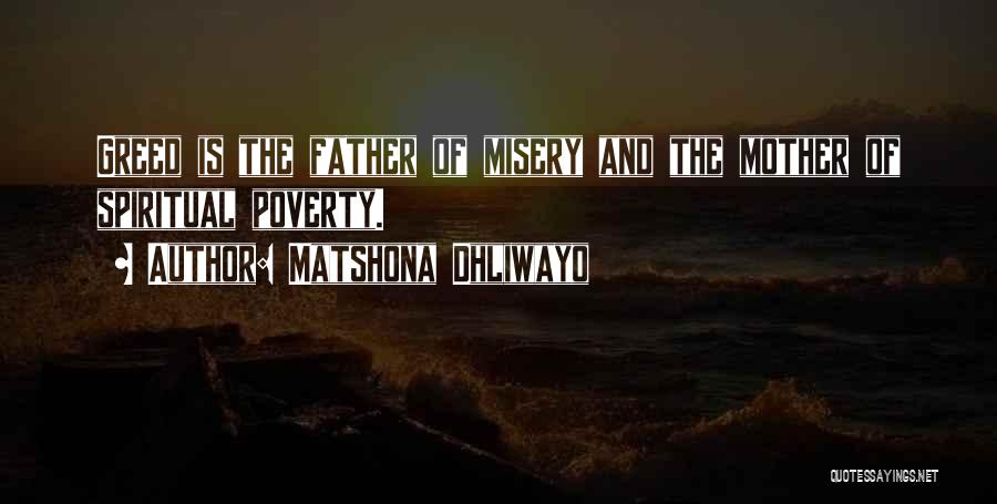 Matshona Dhliwayo Quotes: Greed Is The Father Of Misery And The Mother Of Spiritual Poverty.