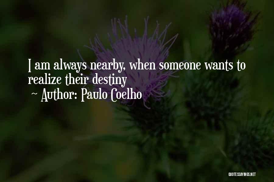 Paulo Coelho Quotes: I Am Always Nearby, When Someone Wants To Realize Their Destiny