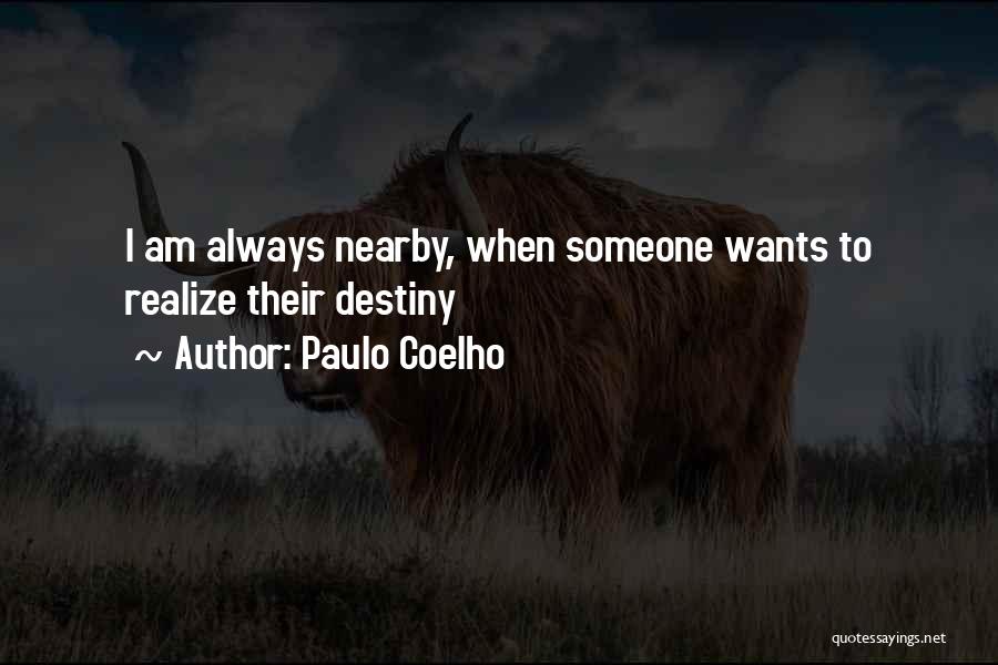 Paulo Coelho Quotes: I Am Always Nearby, When Someone Wants To Realize Their Destiny