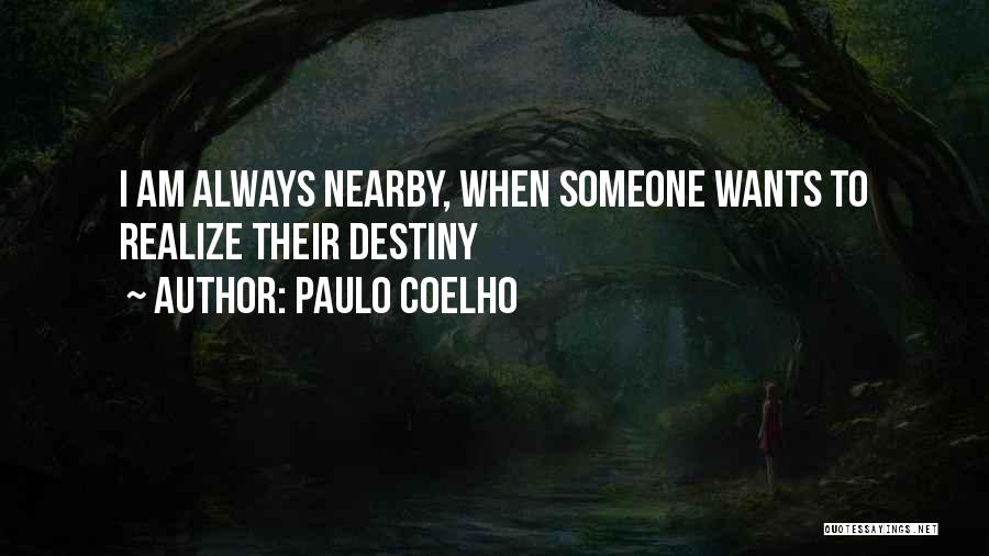 Paulo Coelho Quotes: I Am Always Nearby, When Someone Wants To Realize Their Destiny