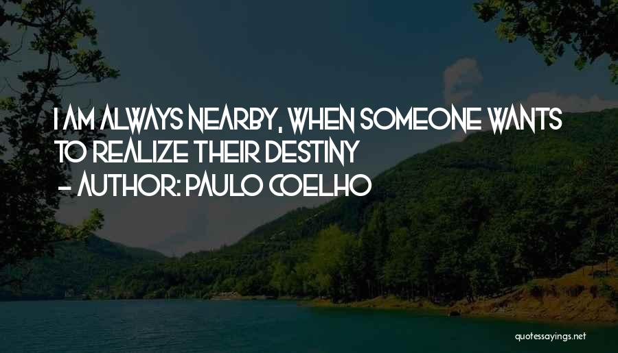 Paulo Coelho Quotes: I Am Always Nearby, When Someone Wants To Realize Their Destiny