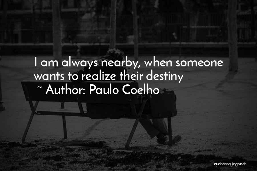 Paulo Coelho Quotes: I Am Always Nearby, When Someone Wants To Realize Their Destiny