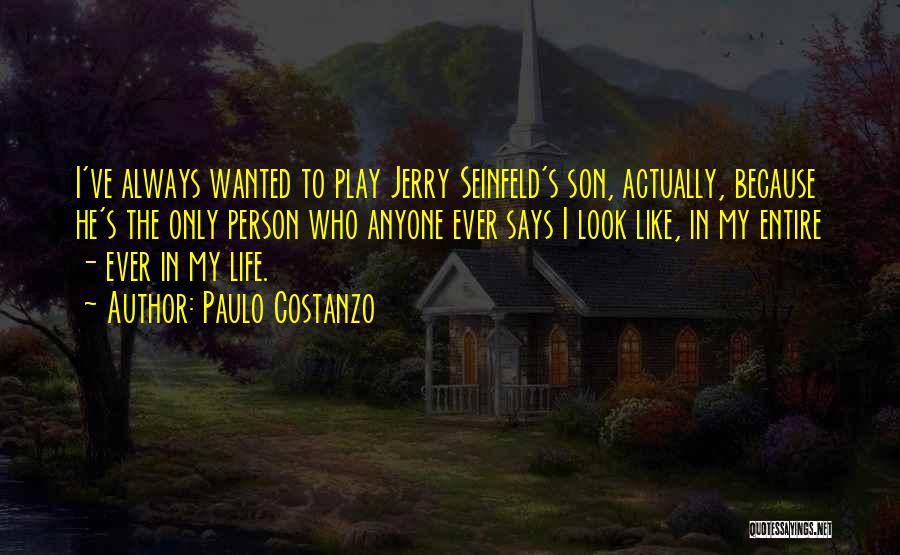 Paulo Costanzo Quotes: I've Always Wanted To Play Jerry Seinfeld's Son, Actually, Because He's The Only Person Who Anyone Ever Says I Look