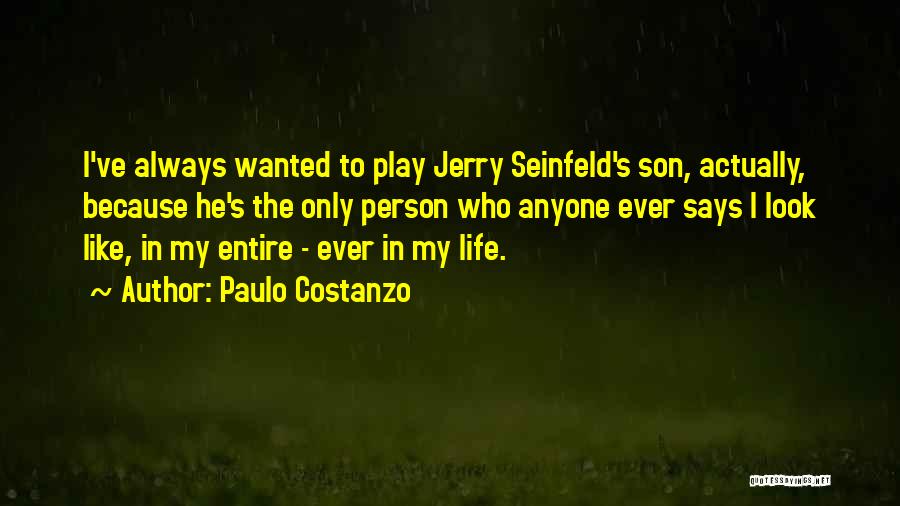 Paulo Costanzo Quotes: I've Always Wanted To Play Jerry Seinfeld's Son, Actually, Because He's The Only Person Who Anyone Ever Says I Look