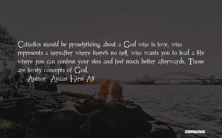 Ayaan Hirsi Ali Quotes: Catholics Should Be Proselytizing About A God Who Is Love, Who Represents A Hereafter Where There's No Hell, Who Wants