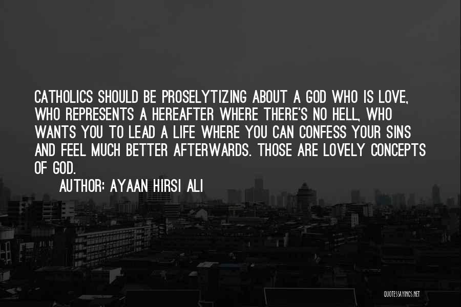 Ayaan Hirsi Ali Quotes: Catholics Should Be Proselytizing About A God Who Is Love, Who Represents A Hereafter Where There's No Hell, Who Wants