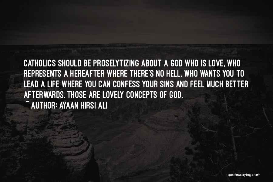 Ayaan Hirsi Ali Quotes: Catholics Should Be Proselytizing About A God Who Is Love, Who Represents A Hereafter Where There's No Hell, Who Wants