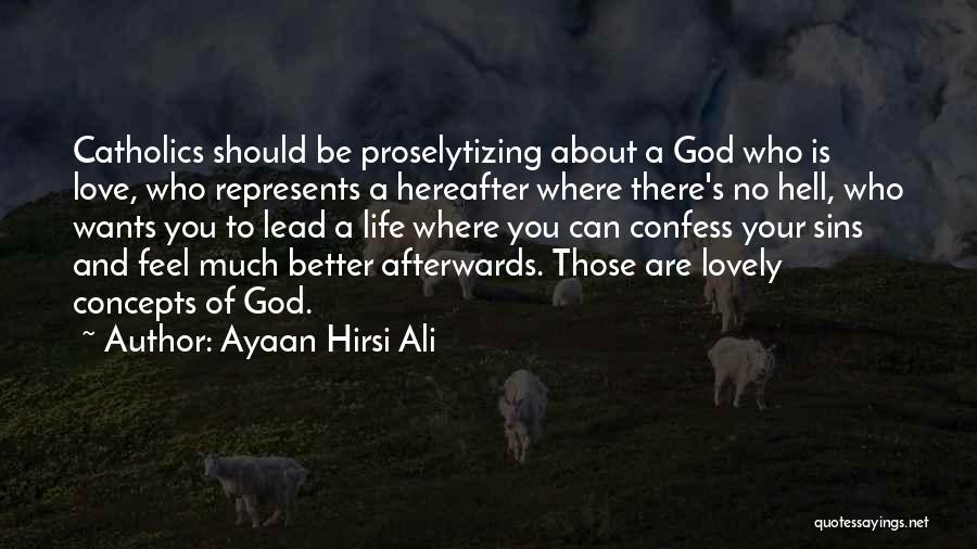 Ayaan Hirsi Ali Quotes: Catholics Should Be Proselytizing About A God Who Is Love, Who Represents A Hereafter Where There's No Hell, Who Wants