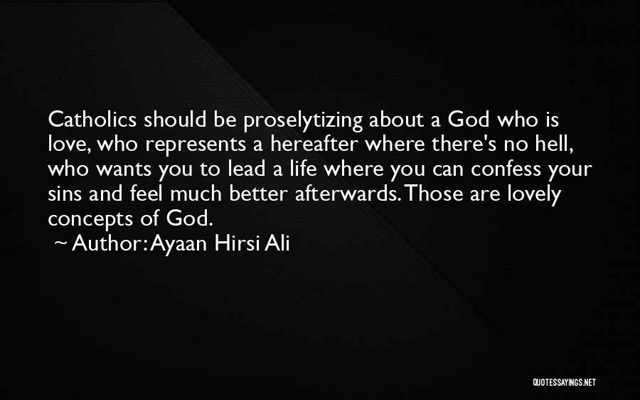 Ayaan Hirsi Ali Quotes: Catholics Should Be Proselytizing About A God Who Is Love, Who Represents A Hereafter Where There's No Hell, Who Wants
