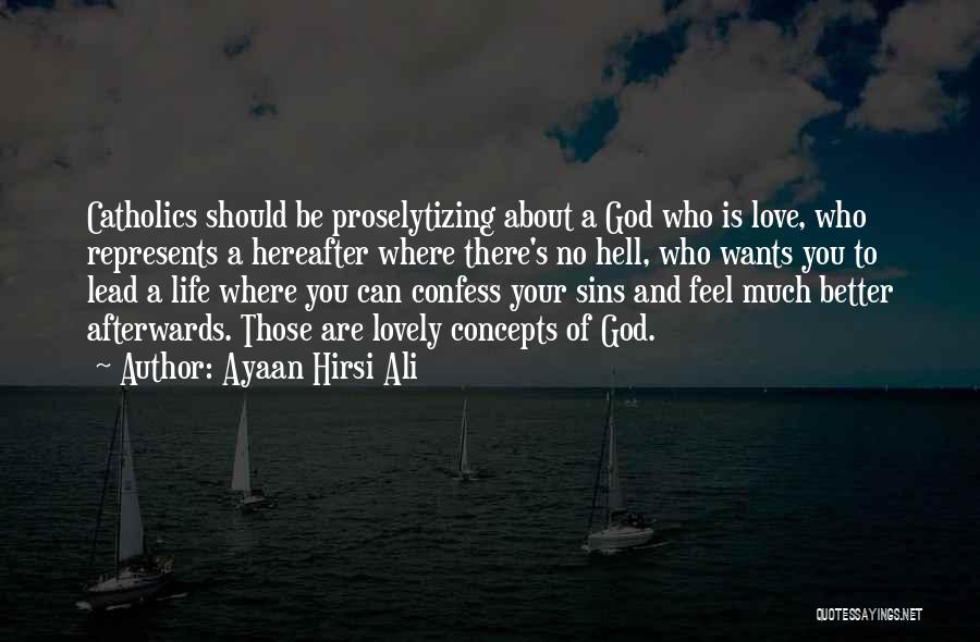 Ayaan Hirsi Ali Quotes: Catholics Should Be Proselytizing About A God Who Is Love, Who Represents A Hereafter Where There's No Hell, Who Wants