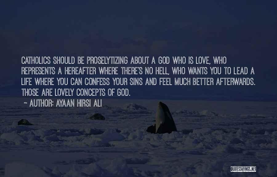 Ayaan Hirsi Ali Quotes: Catholics Should Be Proselytizing About A God Who Is Love, Who Represents A Hereafter Where There's No Hell, Who Wants